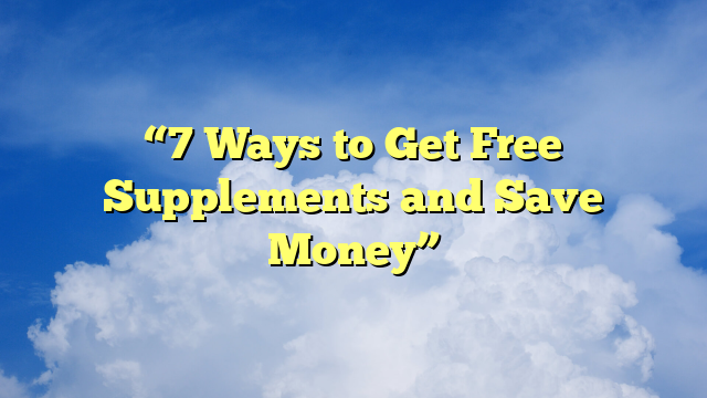 “7 Ways to Get Free Supplements and Save Money”