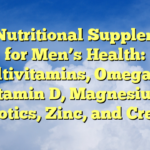 Best Nutritional Supplements for Men’s Health: Multivitamins, Omega-3s, Vitamin D, Magnesium, Probiotics, Zinc, and Creatine