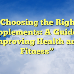 “Choosing the Right Supplements: A Guide to Improving Health and Fitness”
