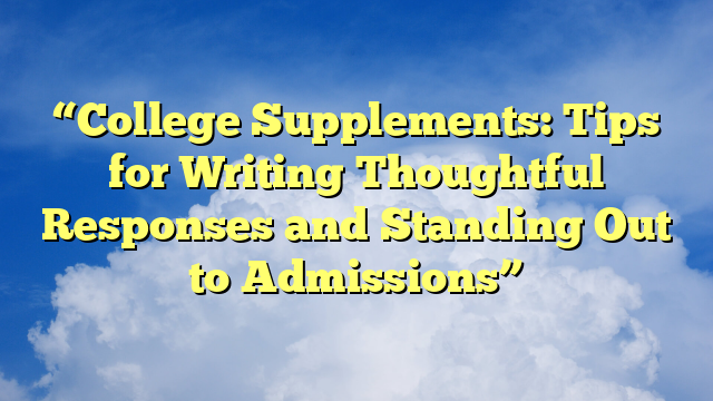 “College Supplements: Tips for Writing Thoughtful Responses and Standing Out to Admissions”
